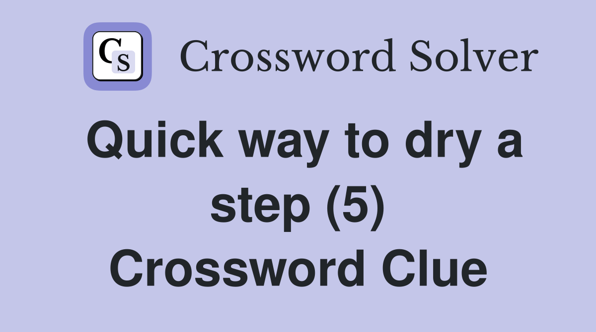 Quick way to dry a step (5) Crossword Clue Answers Crossword Solver